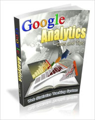 Google Analytics Uses and Tips: Web Statistics Tracking System eBook Legend Editor