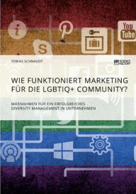 Wie funktioniert Marketing für die LGBTIQ+ Community? Maßnahmen für ein erfolgreiches Diversity Management in Unternehmen Tobias Schnaudt Author