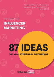 The secrets of influencer marketing: 87 ideas for your influencer campaigns Stéphane Bouillet Author