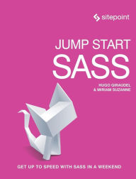 Jump Start Sass: Get Up to Speed With Sass in a Weekend Hugo Giraudel Author