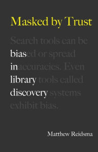 Masked by Trust: Bias in Library Discovery Matthew Reidsma Author