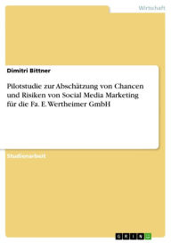 Pilotstudie zur Abschätzung von Chancen und Risiken von Social Media Marketing für die Fa. E. Wertheimer GmbH Dimitri Bittner Author