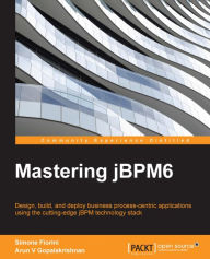 Mastering jBPM6: Design, build, and deploy business process-centric applications using the cutting-edge jBPM technology stack Simone Fiorini Author