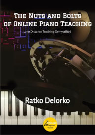 The Nuts and Bolts of Online Piano Teaching: Long Distance Teaching Demystified Ratko Delorko Author