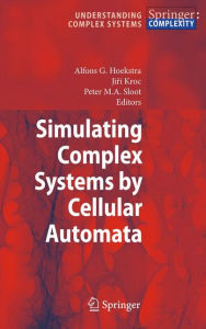 Simulating Complex Systems by Cellular Automata Alfons G. Hoekstra Editor