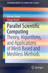 Parallel Scientific Computing: Theory, Algorithms, and Applications of Mesh Based and Meshless Methods Roman Trobec Author