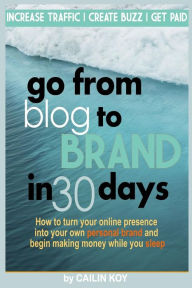 Go From Blog to Brand in 30 Days Cailin Koy Author