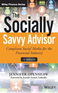 The Socially Savvy Advisor: Compliant Social Media for the Financial Industry Jennifer Openshaw Author