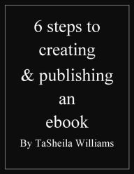 6 Steps To Creating & Publishing An Ebook TaSheila Williams Author