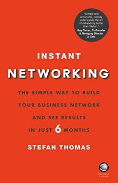 Instant Networking : The Simple Way to Build Your Business Network and See Results in Just 6 Months by Stefan Thomas