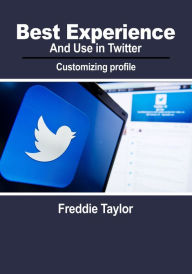 Best Experience and Use in Twitter Freddie Taylor Author