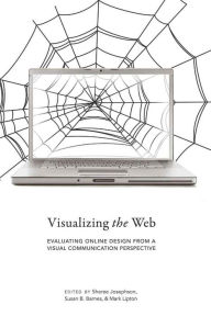 Visualizing the Web: Evaluating Online Design from a Visual Communication Perspective Sheree Josephson Editor
