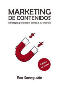 Marketing de contenidos: Estrategias para atraer clientes a tu empresa Eva Sanagustín Author