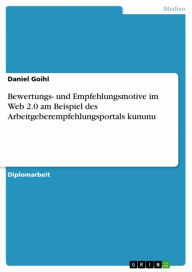 Bewertungs- und Empfehlungsmotive im Web 2.0 am Beispiel des Arbeitgeberempfehlungsportals kununu Daniel Goihl Author