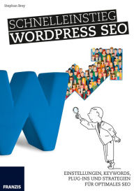 Schnelleinstieg WordPress SEO: Einstellungen, Keywords, Plug-ins und Strategien für optimales SEO Stephan Brey Author