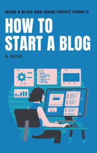 How To Start A Blog A. Silva Author