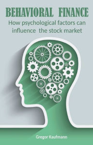 Behavioral Finance How Psychological Factors can Influence the Stock Market Gregor Kaufmann Author