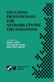 Educating Professionals for Network-Centric Organisations: IFIP TC3 WG3.4 International Working Conference on Educating Professionals for Network-Cent