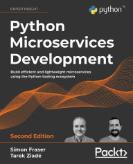 Python Microservices Development: Build efficient and lightweight microservices using the Python tooling ecosystem Simon Fraser Author