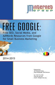 Free Google: Free SEO, Social Media, and AdWords Resources from Google for Small Business Marketing Jason McDonald Author