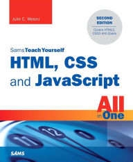 HTML, CSS and JavaScript All in One, Sams Teach Yourself: Covering HTML5, CSS3, and jQuery Julie Meloni Author