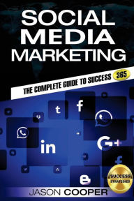 Social Media Marketing: Complete Guide to Social Media Marketing 365 How to Successfully Boost your business with Social Media Marketing A-Z Jason Coo