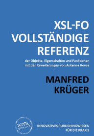 XSL-FO: Vollständige Referenz: der Objekte, Eigenschaften und Funktionen mit den Erweiterungen von Antenna House Manfred Krüger Author