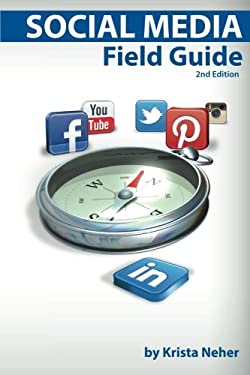 Social Media Field Guide : Second Edition by Krista Neher