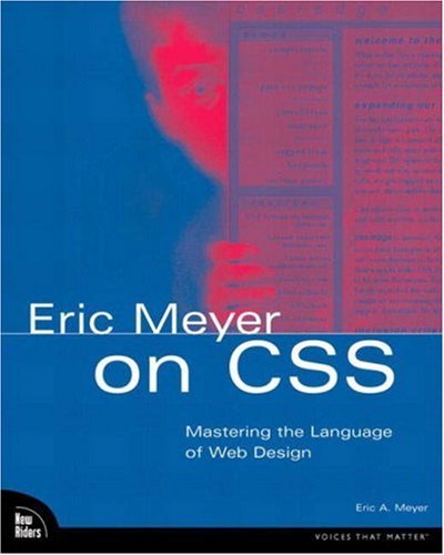 Eric Meyer on CSS : Mastering the Language of Web Design by Eric A. Meyer