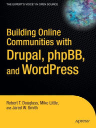 Building Online Communities with Drupal, phpBB, and WordPress Robert T. Douglass Author