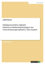 Erfolgspotentialen digitaler Influencer-Marketing-Strategien aus Unternehmensperspektive. Eine Analyse Judith Wester Author
