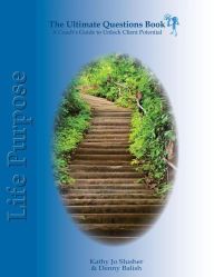 The Ultimate Questions Book - Life Purpose: A Coach's Guide to Unlock Client Potential Denny Balish Author