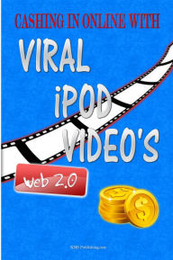 Cashing In Online With Viral iPod Video's: Explode Your Viral Marketing With These Secret Viral Marketing Strategies And Make More Money Online Using