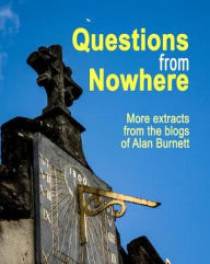 Questions From Nowhere: Extracts From The Blogs of Alan Burnett Alan Burnett Author