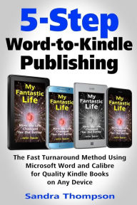 5-Step Word-to-Kindle Publishing: The Fast Turnaround Method Using Microsoft Word and Calibre for Quality Kindle Books on Any Device Sandra Thompson A