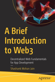 A Brief Introduction to Web3: Decentralized Web Fundamentals for App Development Shashank Mohan Jain Author