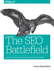 The SEO Battlefield: Winning Strategies for Search Marketing Programs Anne Ahola Ward Author