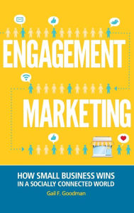 Engagement Marketing: How Small Business Wins in a Socially Connected World Gail F. Goodman Author
