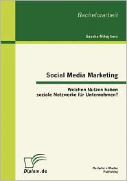 Social Media Marketing: Welchen Nutzen haben soziale Netzwerke f�r Unternehmen? Sascha Mihajlovic Author