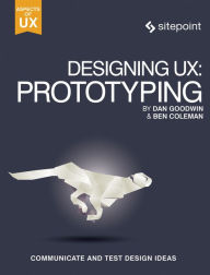 Designing UX: Prototyping: Because Modern Design is Never Static Ben Coleman Author