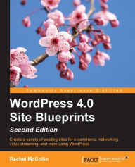 WordPress 4.0 Site Blueprints - Second Edition: Create a variety of exciting sites for e-commerce, networking, video streaming, and more, using WordPr