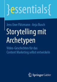 Storytelling mit Archetypen: Video-Geschichten für das Content Marketing selbst entwickeln Jens Uwe Pätzmann Author