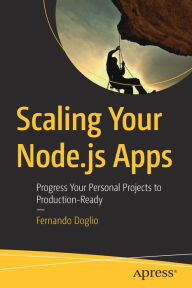 Scaling Your Node.js Apps: Progress Your Personal Projects to Production-Ready Fernando Doglio Author