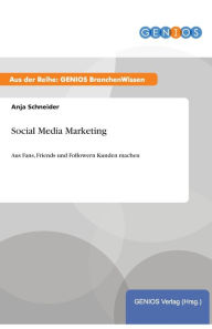 Social Media Marketing: Aus Fans, Friends und Followern Kunden machen Anja Schneider Author