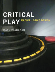 Critical Play: Radical Game Design Mary Flanagan Author