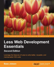 Less Web Development Essentials - Second Edition: Leverage the features of Less to write better, reusable, and maintainable CSS code Bass Jobsen Autho