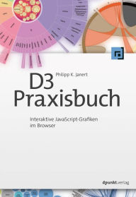 D3-Praxisbuch: Interaktive JavaScript-Grafiken im Browser Philipp K. Janert Author
