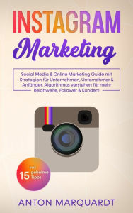 Instagram Marketing: Social Media & Online Marketing Guide mit Strategien für Unternehmen, Unternehmer & Anfänger. Algorithmus verstehen für mehr R