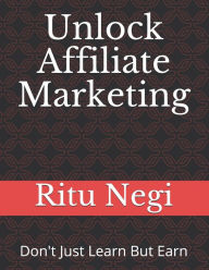Unlock Affiliate Marketing: Be a Part of Digital Transformation to create Opportunity for yourself to get a wealthy & significance future Ritu Negi Au