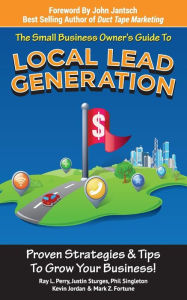 Small Business Owner's Guide To Local Lead Generation: Proven Strategies & Tips To Grow Your Business! Justin Sturges Author